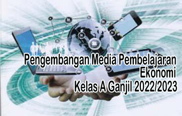Pengembangan Media Pembelajaran Ekonomi Ganjil 2022/2023 Kelas A