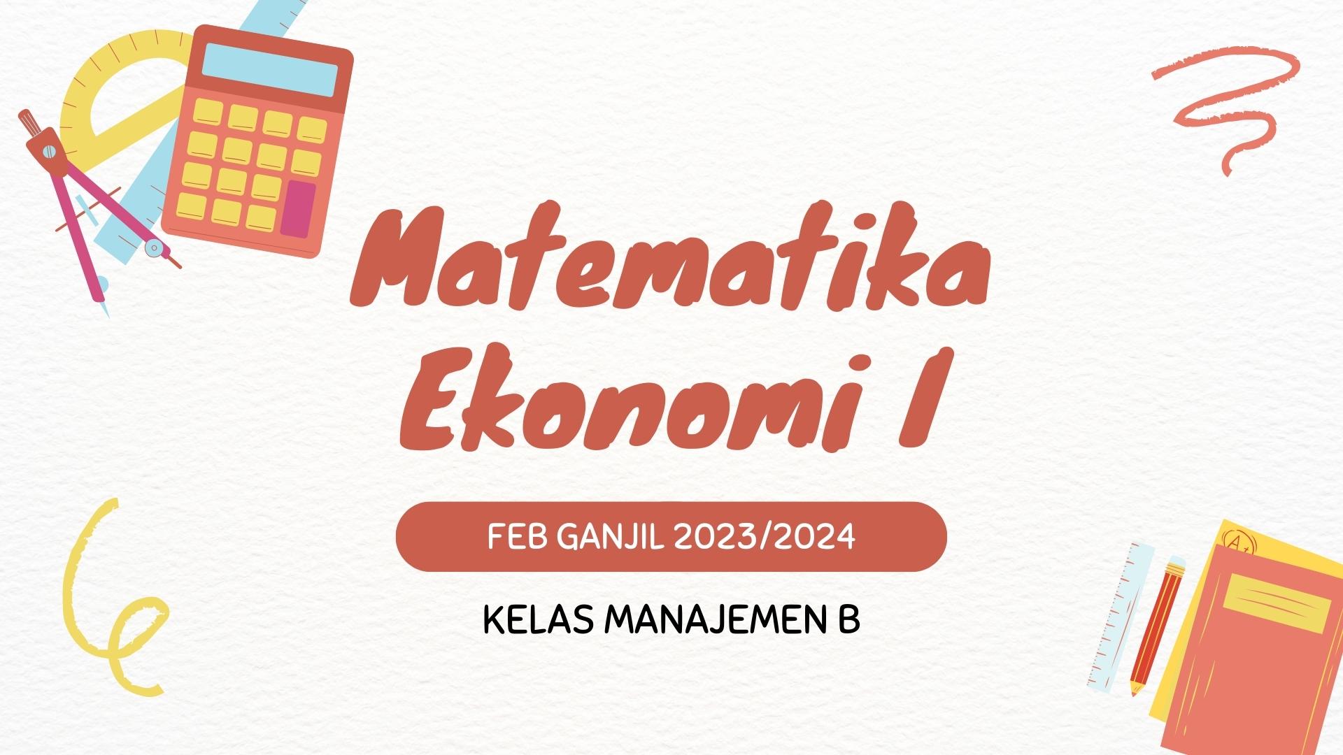 MATEMATIKA EKONOMI I (MANAJEMEN B GANJIL 2023/2024)