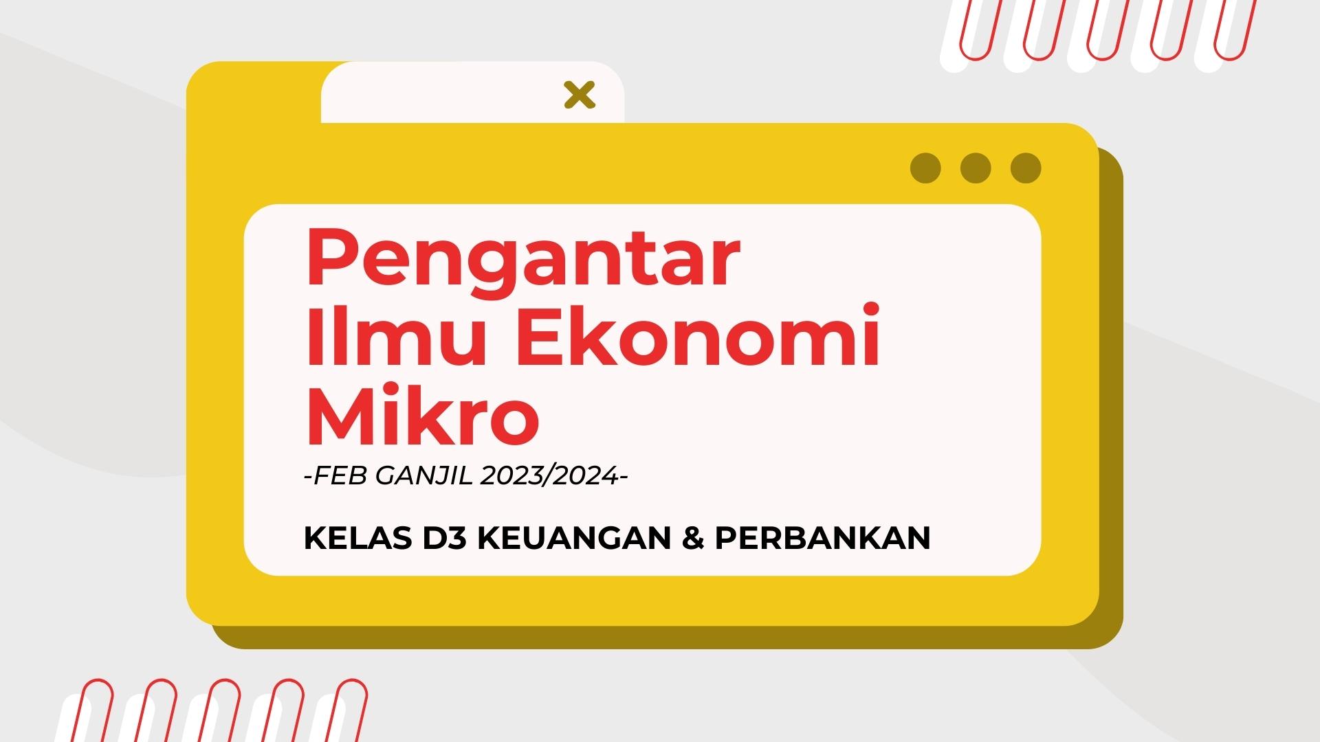 PENGANTAR ILMU EKONOMI MIKRO (D3 KEUANGAN DAN PERBANKAN GANJIL 2023/2024)