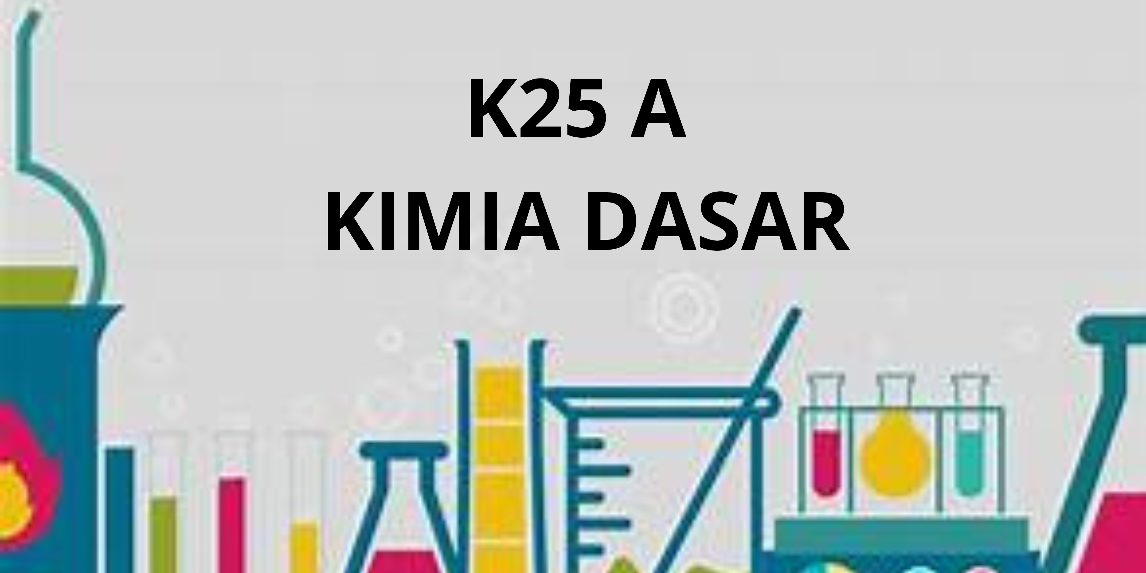 CHE - (K25A) Kimia Dasar 