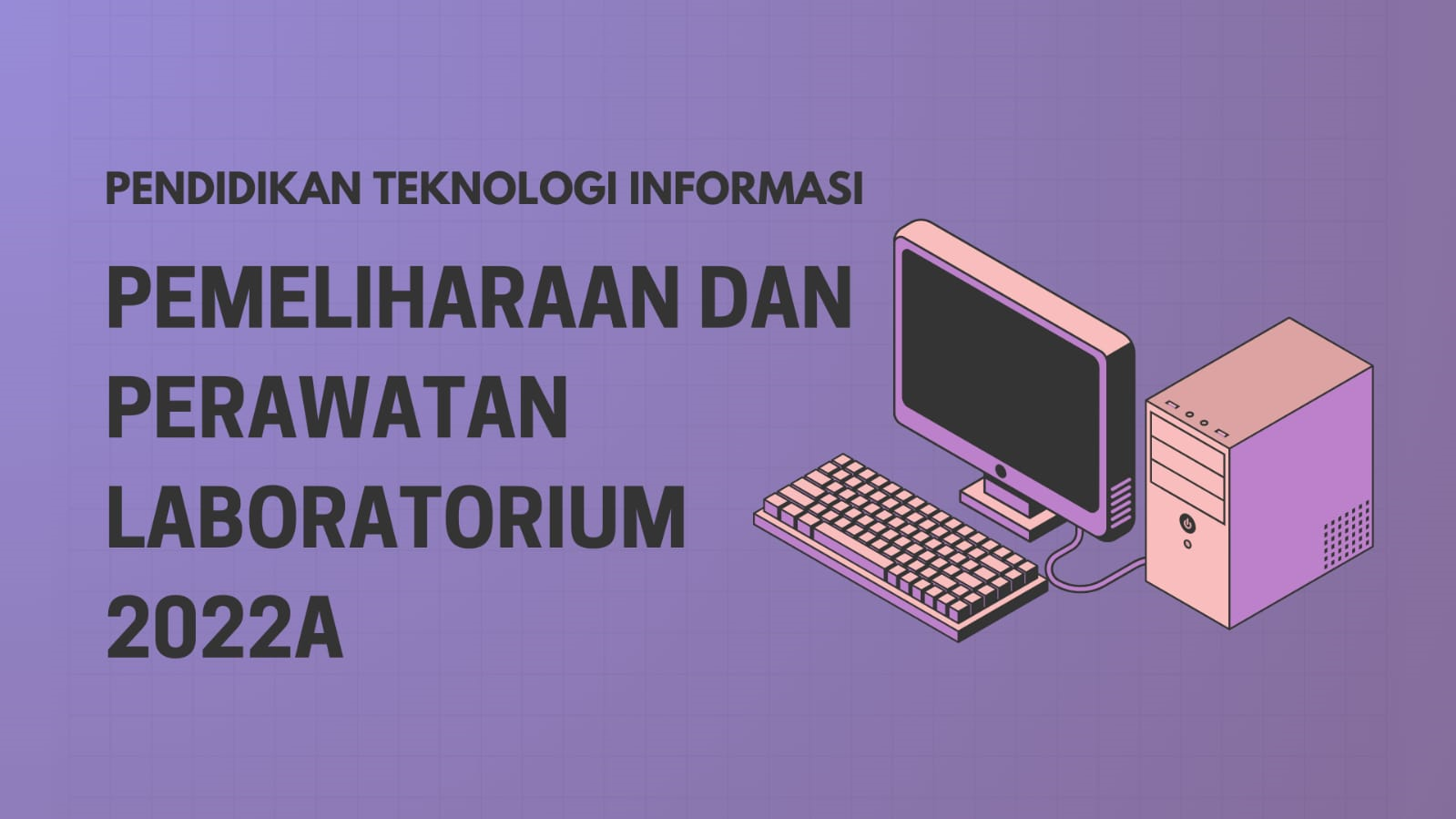 PEMELIHARAAN DAN PERAWATAN LABORATORIUM PTI 2022A