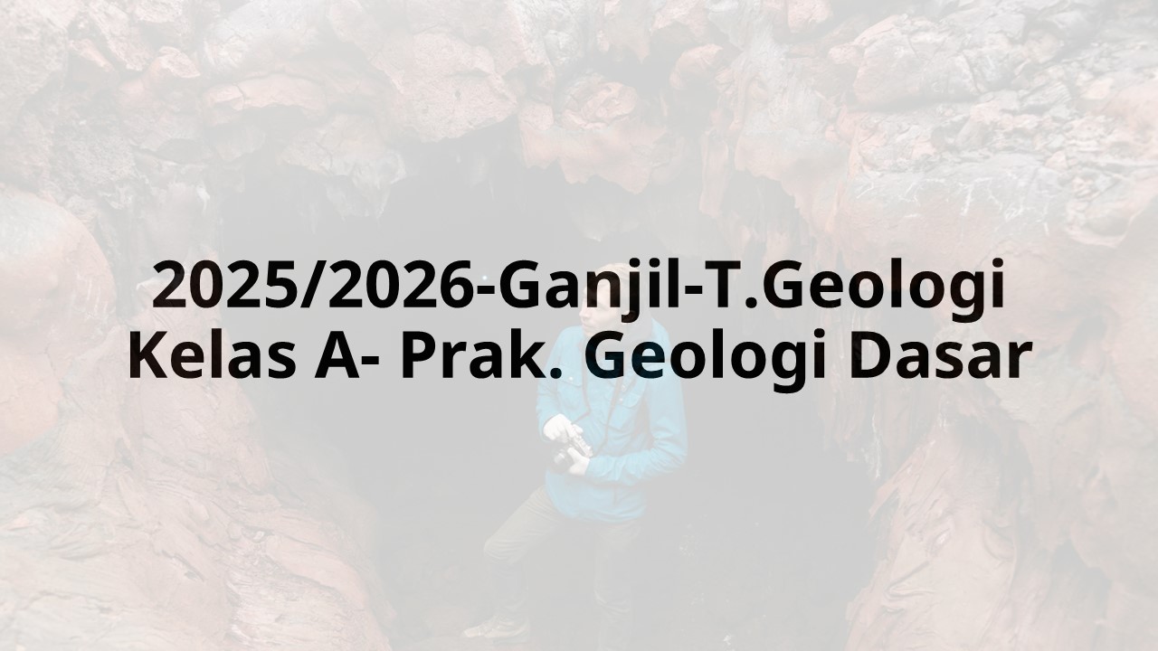 2025/2026-Ganjil-T.Geologi-Praktikum Geologi Dasar-TGL-A