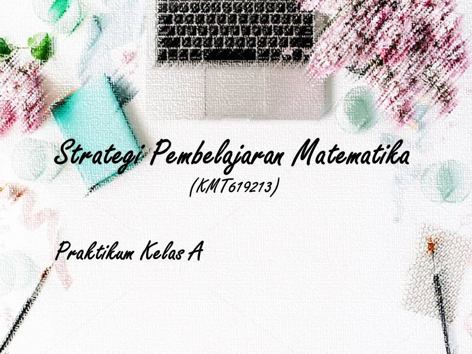 Praktikum Strategi Pembelajaran Matematika - Kelas A