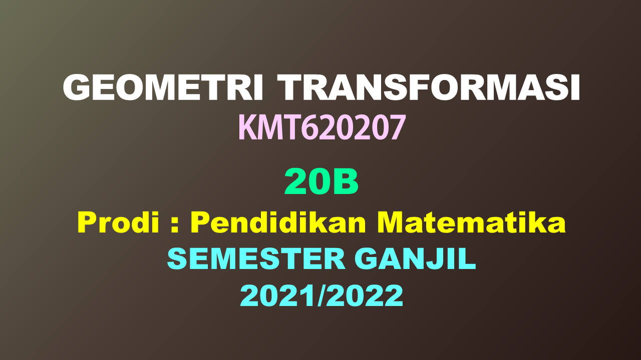 GEOMETRI TRANSFORMASI GANJIL 2021/2022 KELAS 20B