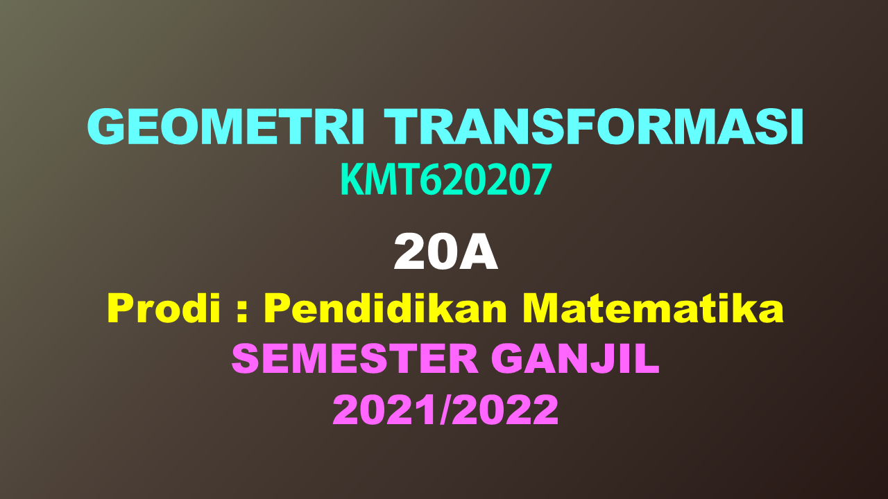 GEOMETRI TRANSFORMASI GANJIL 2021/2022 KELAS 20A