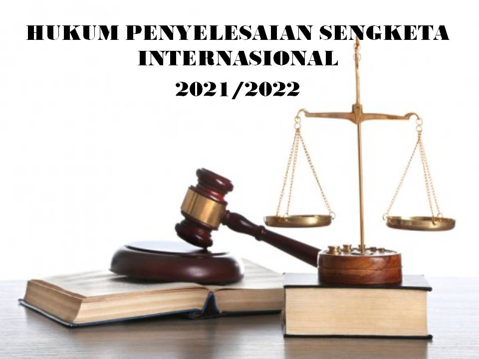 [2021/2022 GANJIL] [FH] HUKUM PENYELESAIAN SENGKETA INTERNASIONAL