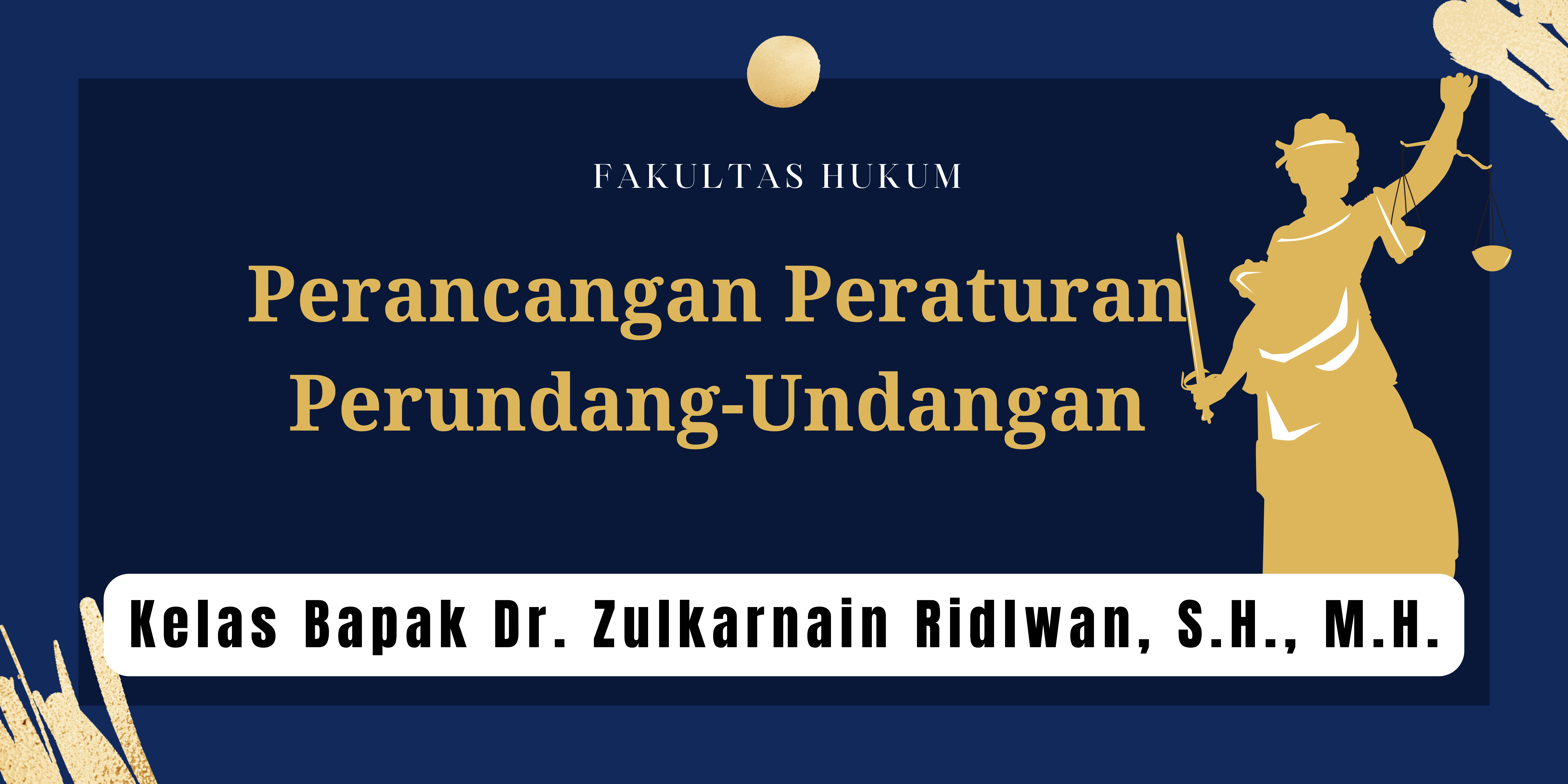 FH S1 ILMU HUKUM - PERANCANGAN PERATURAN PERUNDANG-UNDANGAN KELAS BAPAK DR. ZULKARNAIN RIDLWAN, SH.,MH.