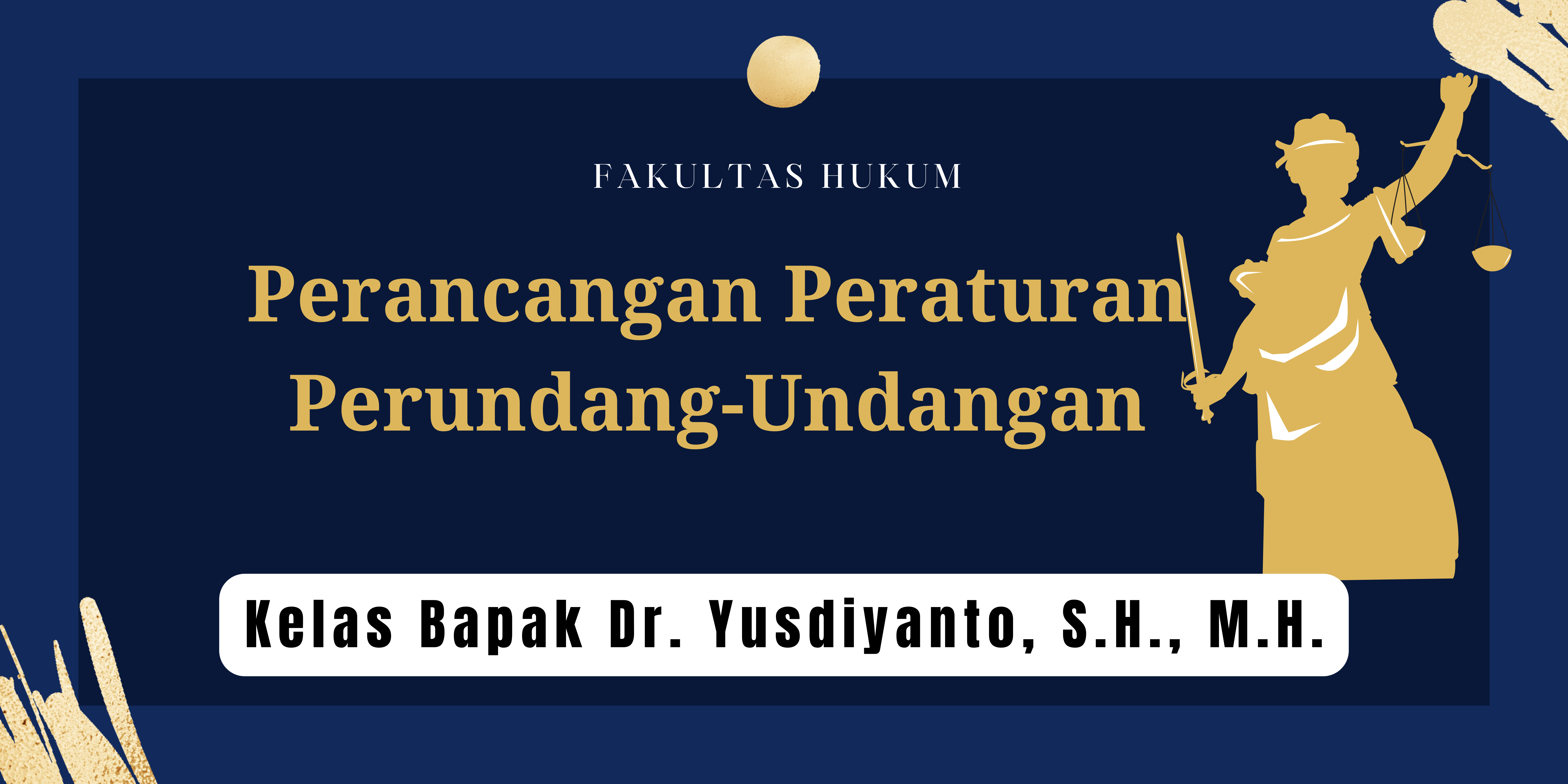FH S1 ILMU HUKUM - PERANCANGAN PERATURAN PERUNDANG-UNDANGAN KELAS BAPAK DR. YUSDIYANTO, SH.,MH.