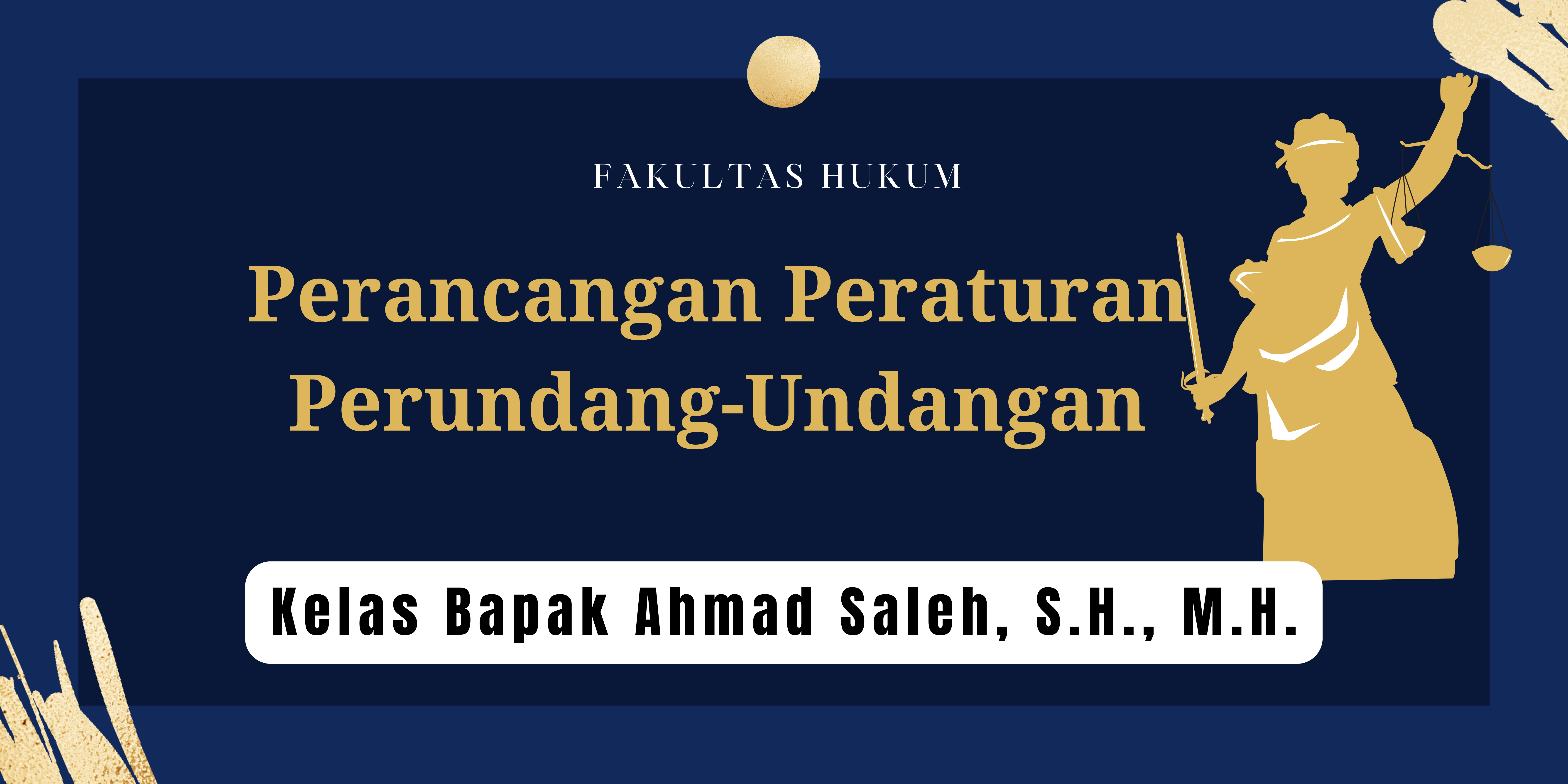 FH S1 ILMU HUKUM - PERANCANGAN PERATURAN PERUNDANG-UNDANGAN KELAS BAPAK AHMAD SALEH, SH., MH.