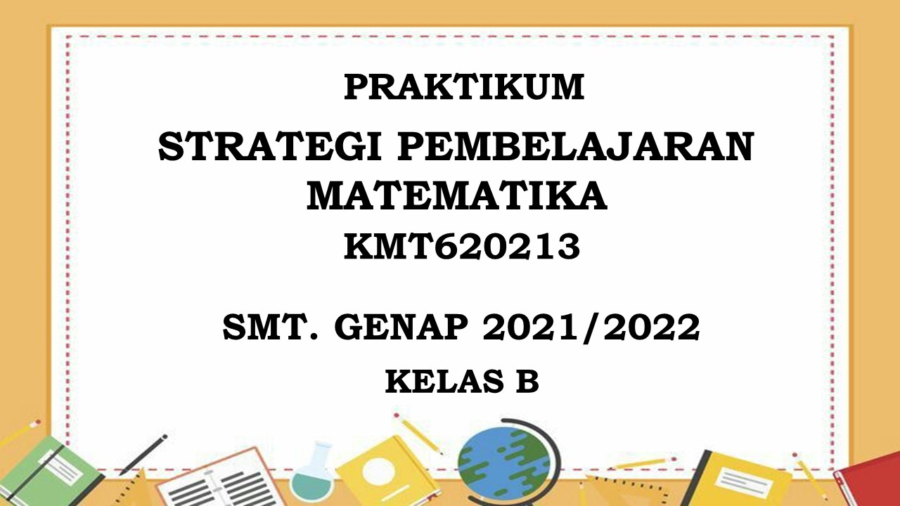 PSPM_Praktikum Strategi Pembelajaran Matematika_Kelas B_Genap_2021/2022
