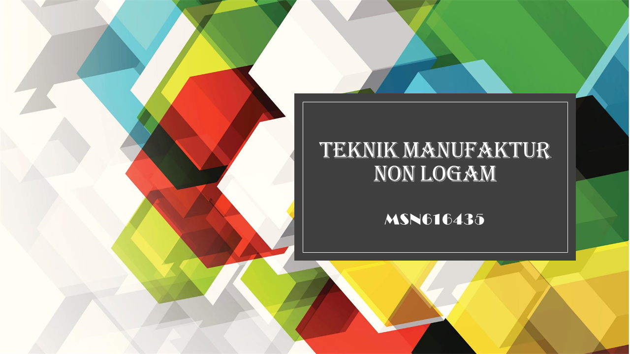 MSN616435 - TEKNIK MANUFAKTUR NON LOGAM (TM16P)