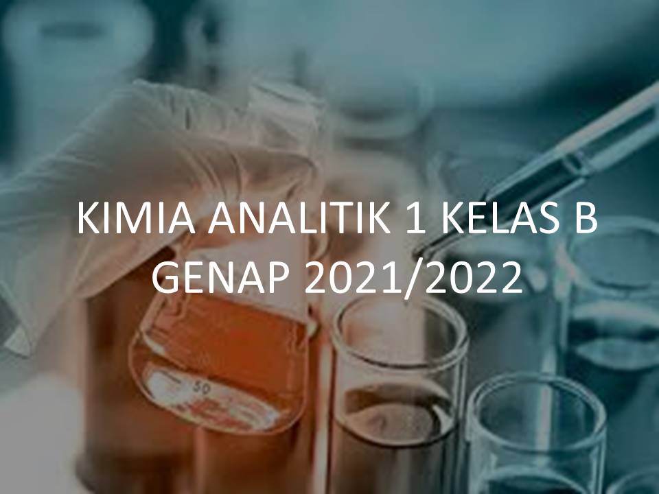 KIMIA ANALITIK 1 KELAS B Genap 2021/2022
